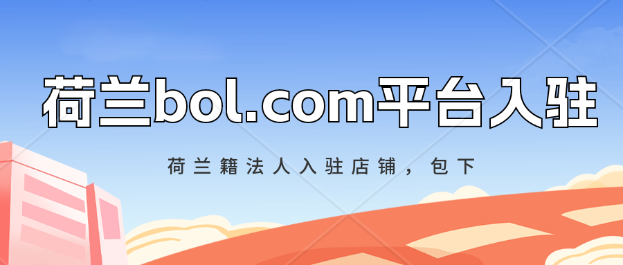 bol.com平台店铺荷兰籍法人下店。bol.com平台入驻教程。