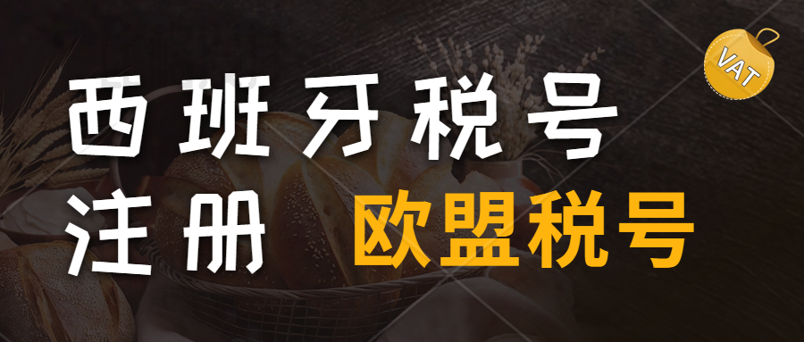 西班牙怎么申请欧盟税号？西班牙公司注册、西班牙VAT税号申请