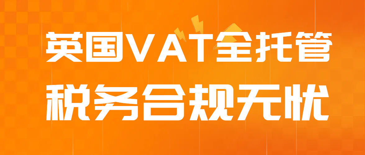 ​英国VAT全托管服务：只需提交基础资料，其他全程无忧