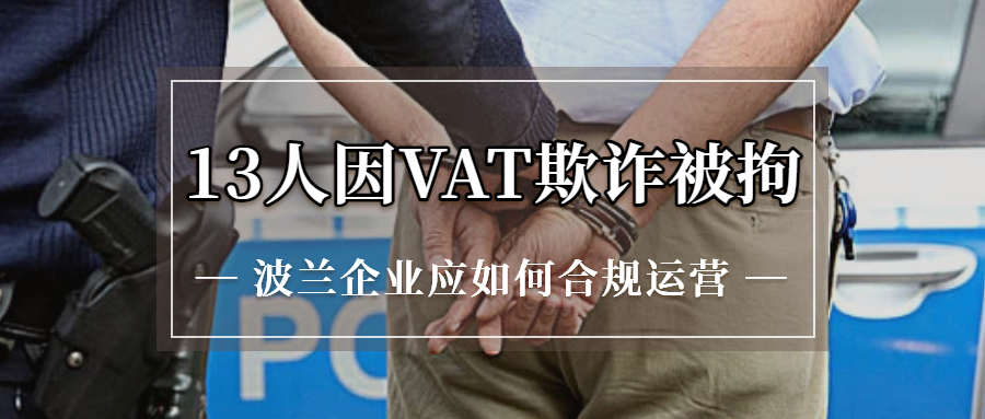 波兰突发！13人因 VAT 欺诈被拘，数百万兹罗提财政流失，波兰企业应如何完成合规？