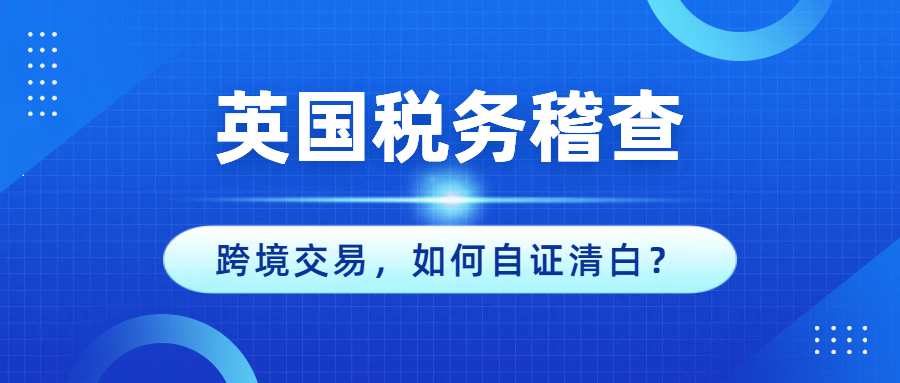 英国税务稽查资料清单！跨境交易，如何自证清白？