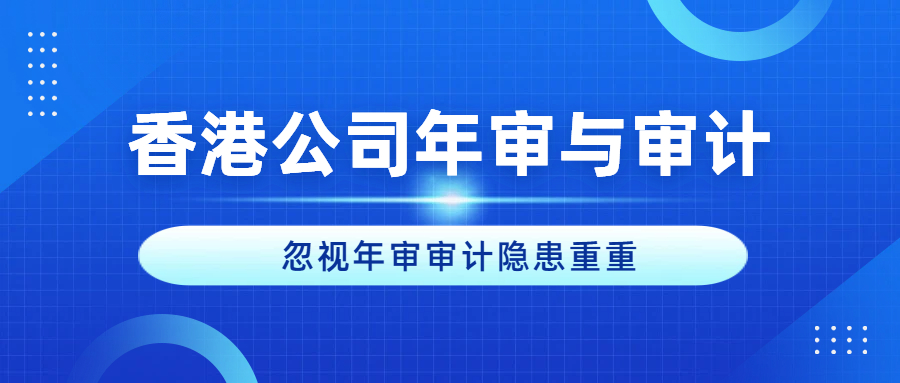 香港公司年审与审计有什么区别？忽视年审审计隐患重重