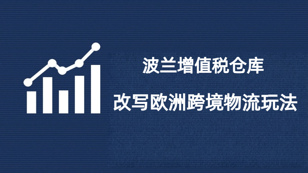 从“先缴后退”到“卖后再缴”：波兰增值税仓库重塑跨境电商的欧洲版图